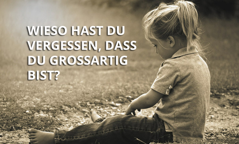 Wieso vergessen Menschen irgendwann, dass sie großartig sind?